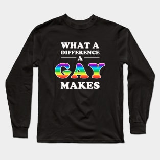 What A Difference A Gay Makes Long Sleeve T-Shirt